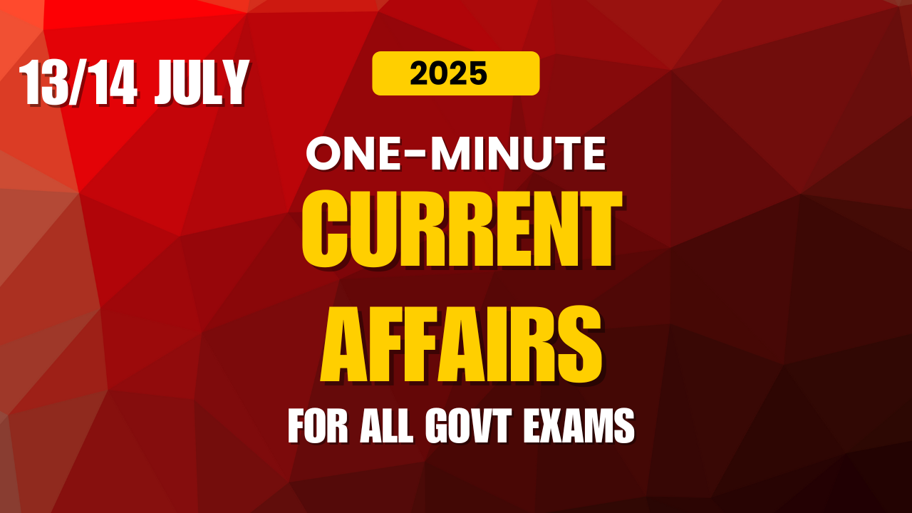 One Minute Current Affairs 13-14 July 2025